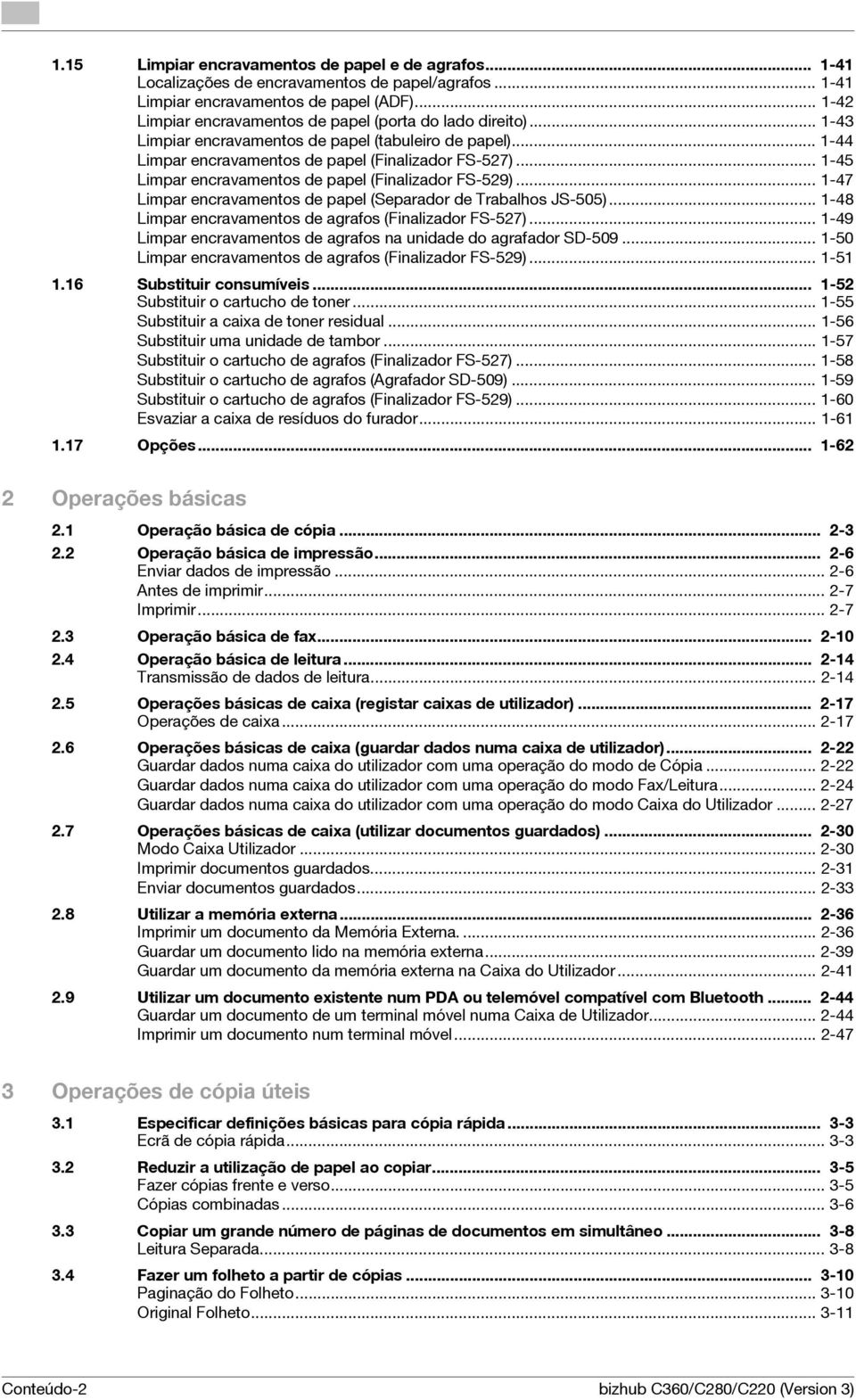 .. 1-45 Limpar encravamentos de papel (Finalizador FS-529)... 1-47 Limpar encravamentos de papel (Separador de Trabalhos JS-505)... 1-48 Limpar encravamentos de agrafos (Finalizador FS-527).