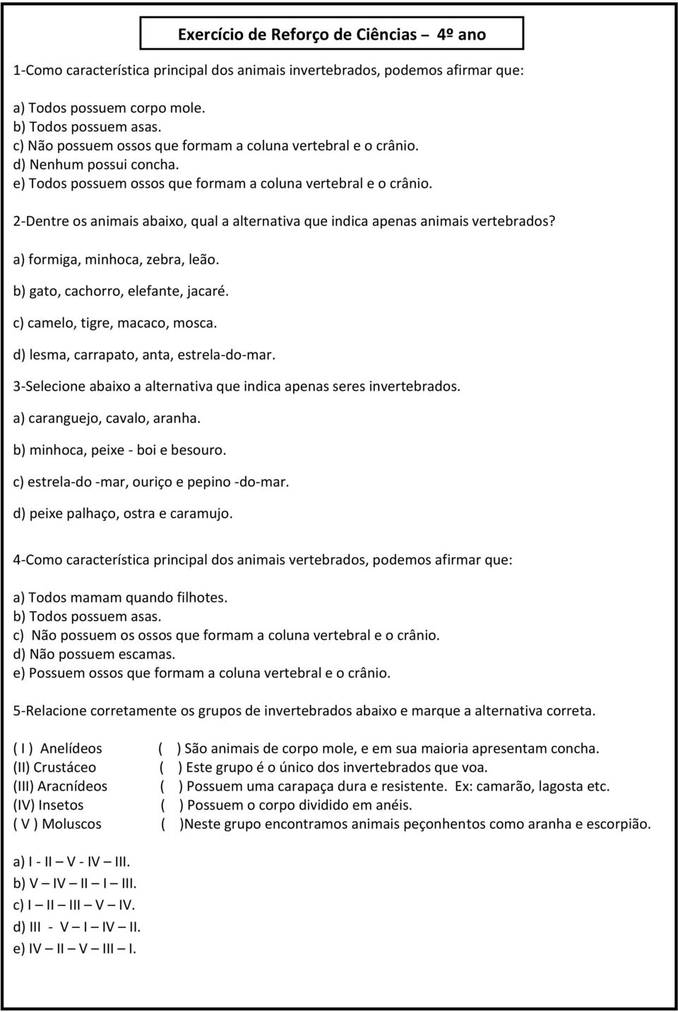 a) formiga, minhoca, zebra, leão. b) gato, cachorro, elefante, jacaré. c) camelo, tigre, macaco, mosca. d) lesma, carrapato, anta, estrela-do-mar.