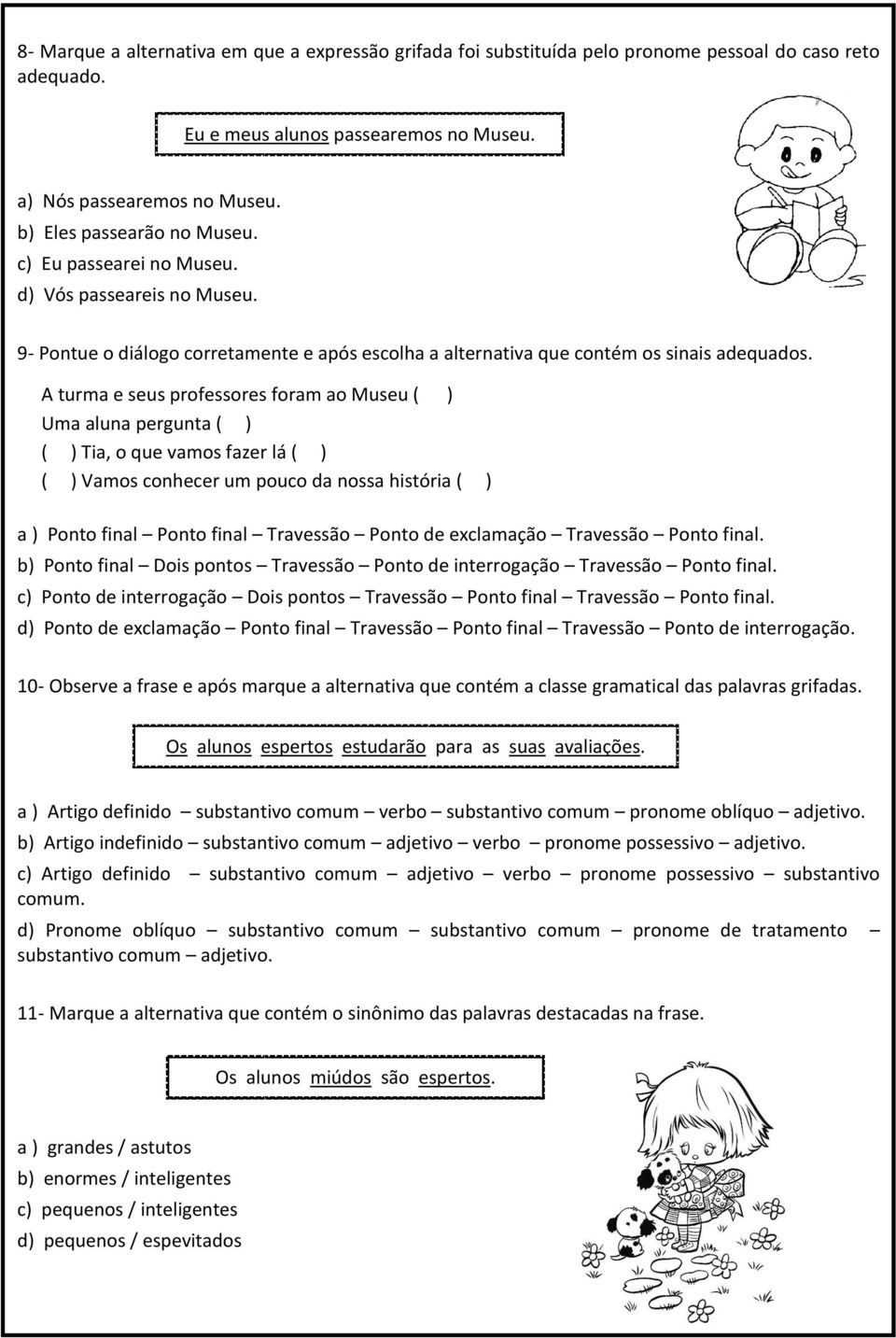 A turma e seus professores foram ao Museu ( ) Uma aluna pergunta ( ) ( ) Tia, o que vamos fazer lá ( ) ( ) Vamos conhecer um pouco da nossa história ( ) a ) Ponto final Ponto final Travessão Ponto de