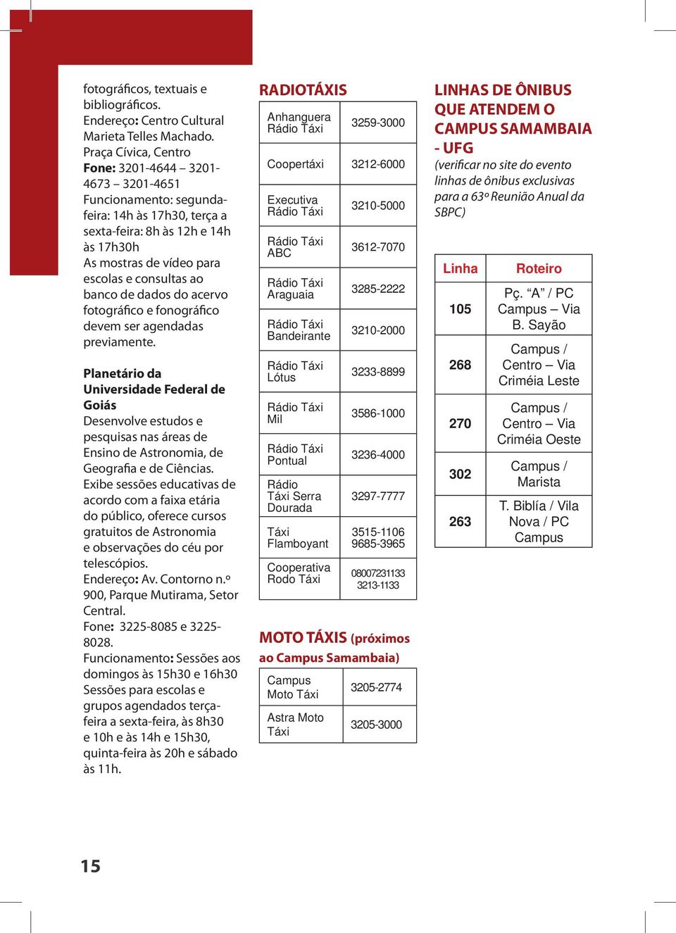 banco de dados do acervo fotográfico e fonográfico devem ser agendadas previamente.