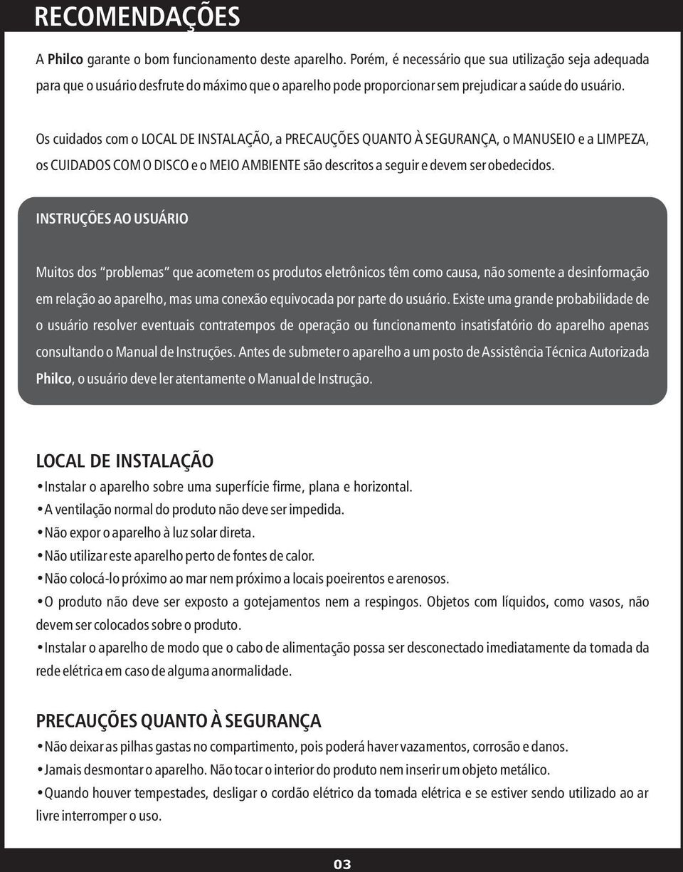 Os cuidados com o LOCAL DE INSTALAÇÃO, a PRECAUÇÕES QUANTO À SEGURANÇA, o MANUSEIO e a LIMPEZA, os CUIDADOS COM O DISCO e o MEIO AMBIENTE são descritos a seguir e devem ser obedecidos.