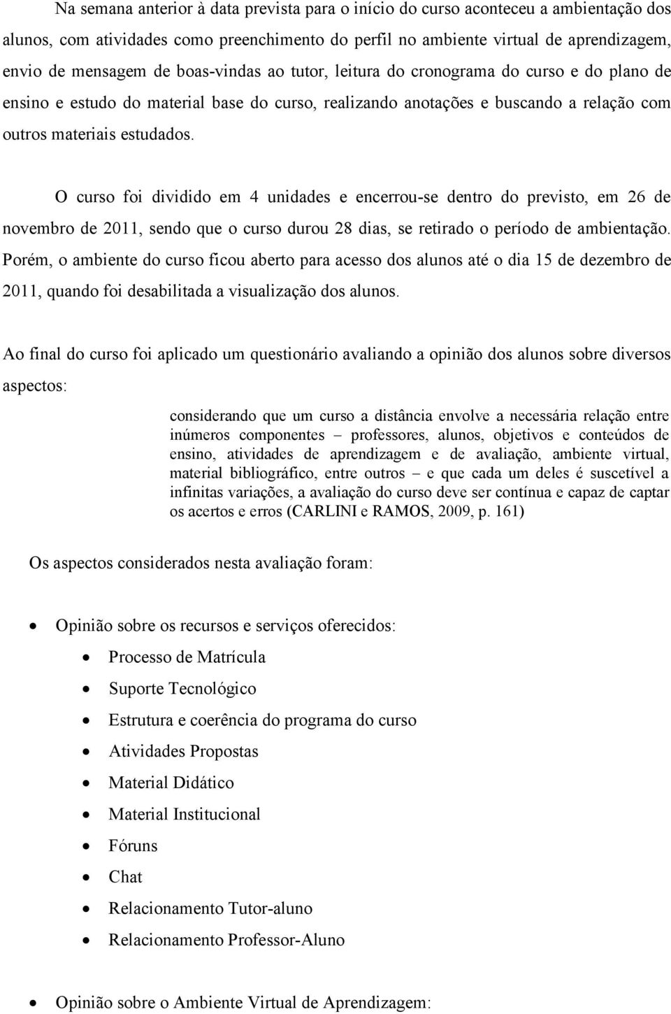 O curso foi dividido em 4 unidades e encerrou-se dentro do previsto, em 26 de novembro de 2011, sendo que o curso durou 28 dias, se retirado o período de ambientação.