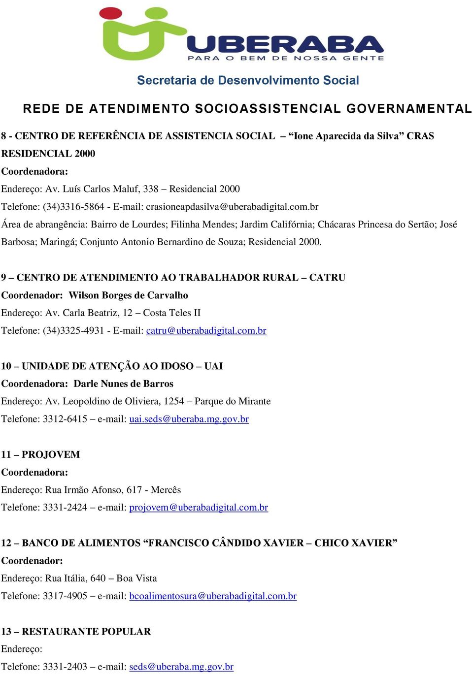 br Área de abrangência: Bairro de Lourdes; Filinha Mendes; Jardim Califórnia; Chácaras Princesa do Sertão; José Barbosa; Maringá; Conjunto Antonio Bernardino de Souza; Residencial 2000.