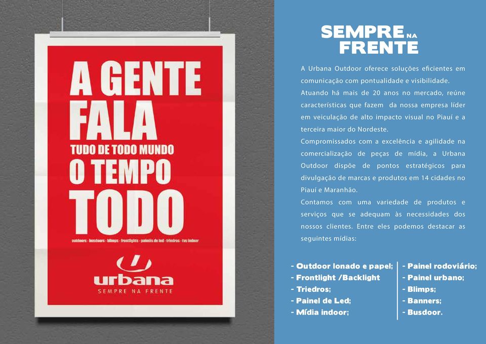 Compromissados com a excelência e agilidade na comercialização de peças de mídia, a Urbana Outdoor dispõe de pontos estratégicos para divulgação de marcas e produtos em 14 cidades no Piauí e Maranhão.