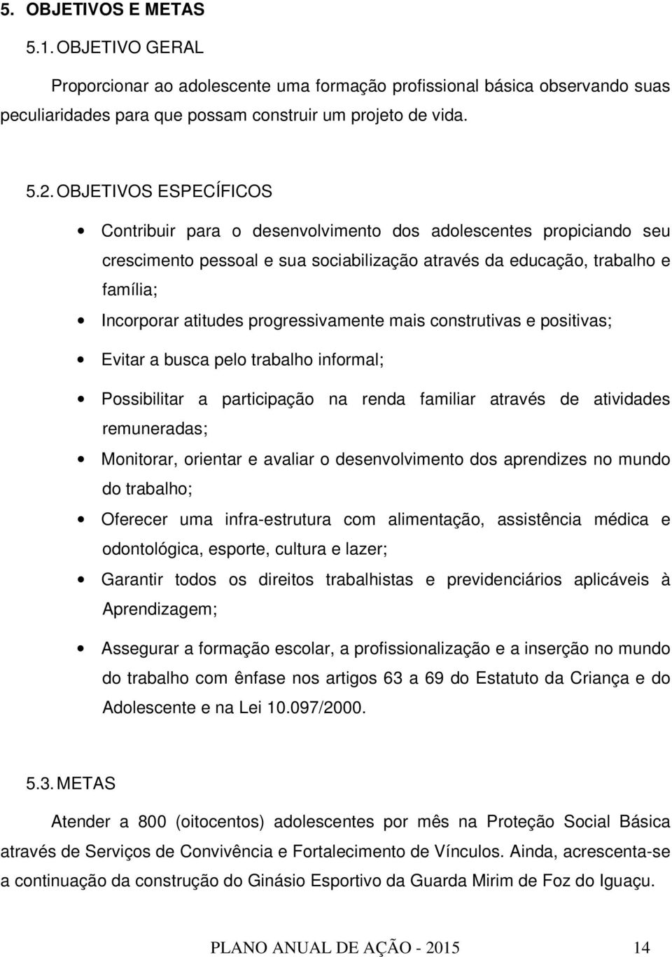 progressivamente mais construtivas e positivas; Evitar a busca pelo trabalho informal; Possibilitar a participação na renda familiar através de atividades remuneradas; Monitorar, orientar e avaliar o