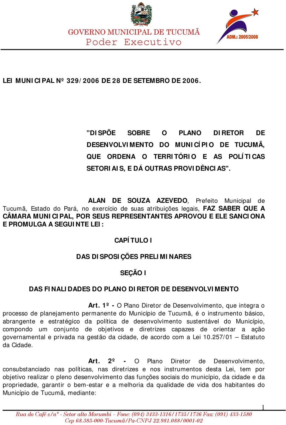 ALAN DE SOUZA AZEVEDO, Prefeito Municipal de Tucumã, Estado do Pará, no exercício de suas atribuições legais, FAZ SABER QUE A CÂMARA MUNICIPAL, POR SEUS REPRESENTANTES APROVOU E ELE SANCIONA E