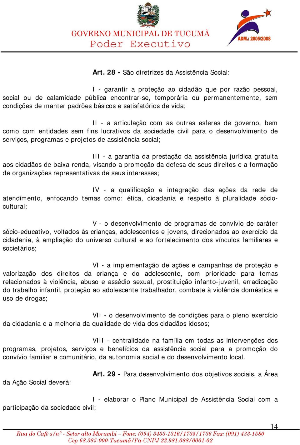 programas e projetos de assistência social; III - a garantia da prestação da assistência jurídica gratuita aos cidadãos de baixa renda, visando a promoção da defesa de seus direitos e a formação de