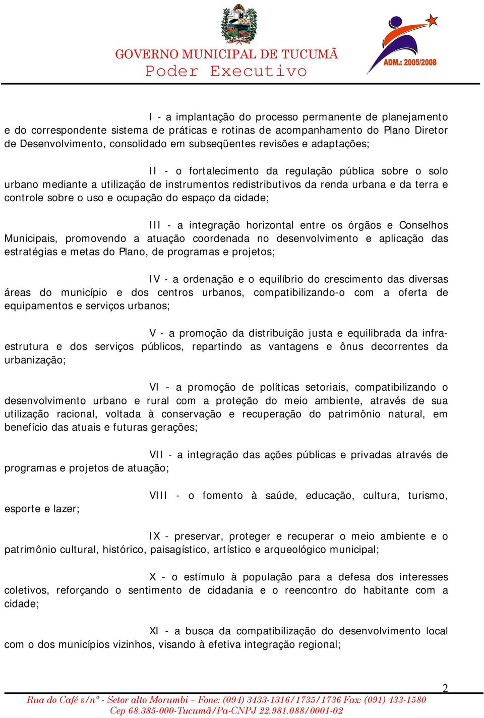 espaço da cidade; III - a integração horizontal entre os órgãos e Conselhos Municipais, promovendo a atuação coordenada no desenvolvimento e aplicação das estratégias e metas do Plano, de programas e