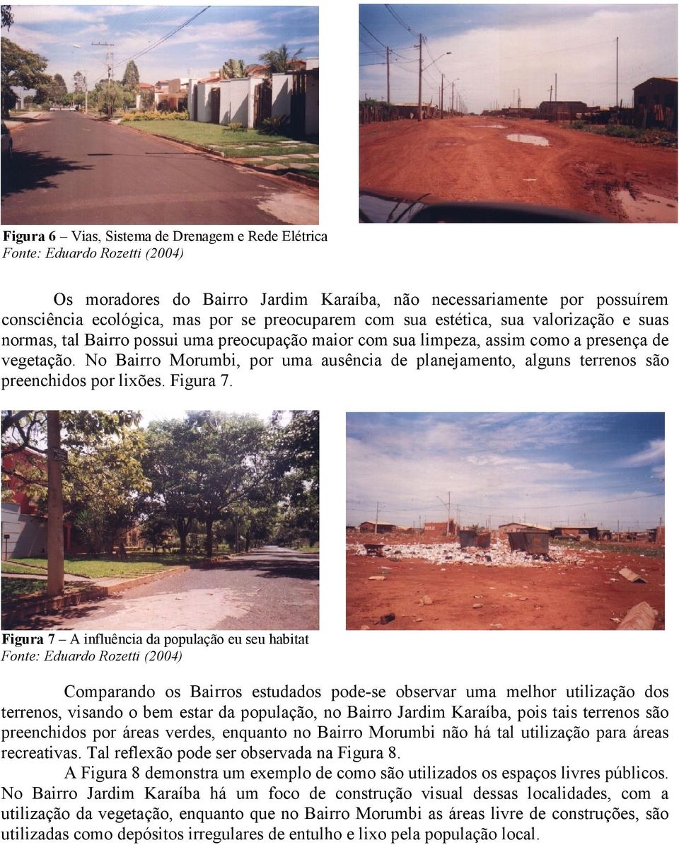 No Bairro Morumbi, por uma ausência de planejamento, alguns terrenos são preenchidos por lixões. Figura 7.