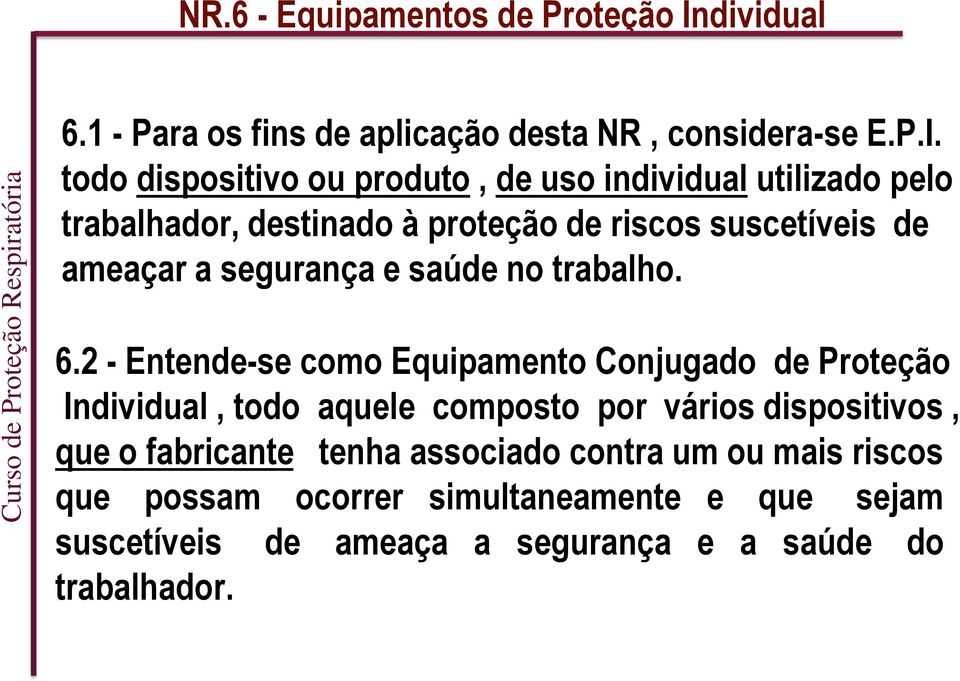 todo dispositivo ou produto, de uso individual utilizado pelo trabalhador, destinado à proteção de riscos suscetíveis de ameaçar a