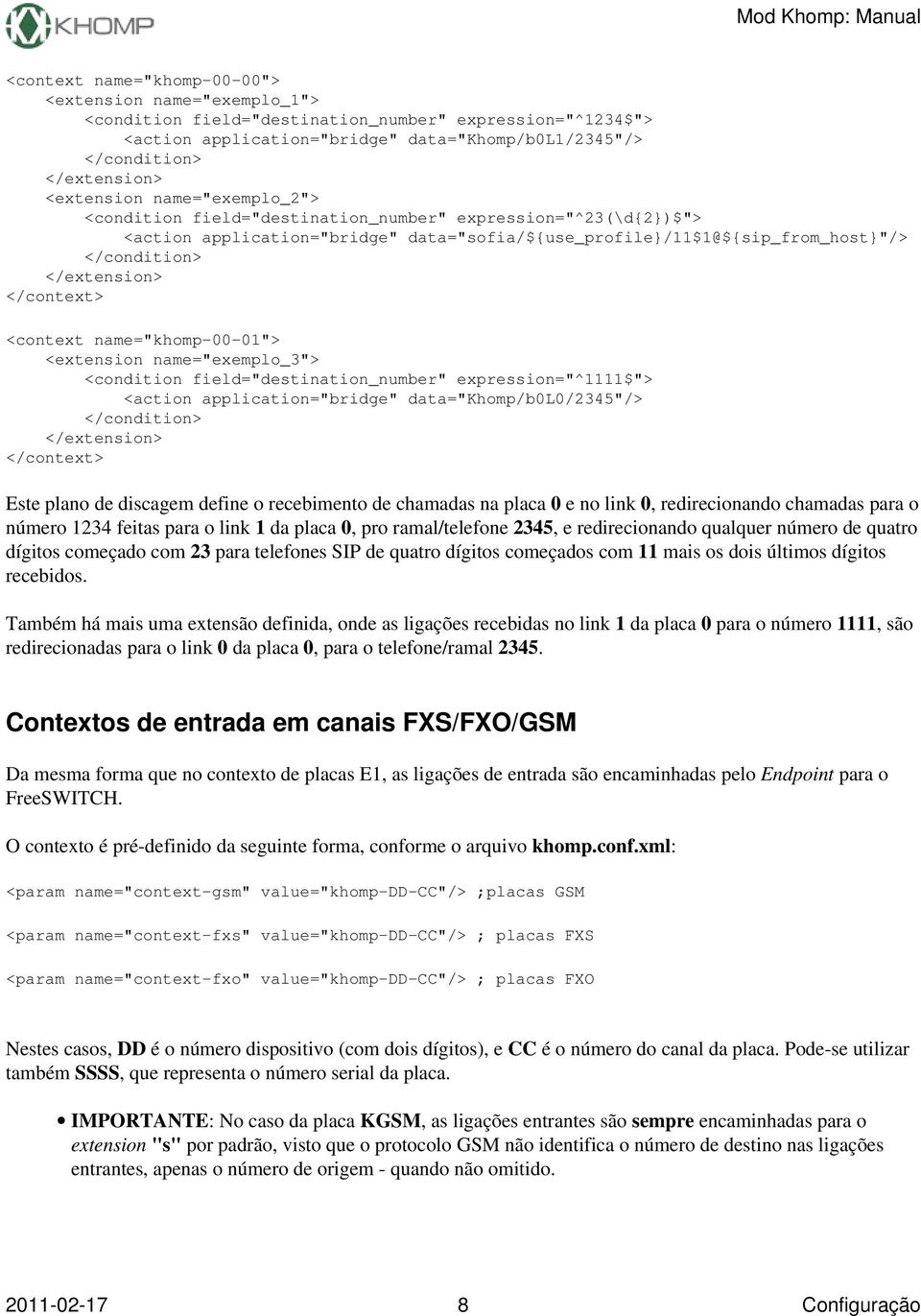 </context> <context name="khomp-00-01"> <extension name="exemplo_3"> <condition field="destination_number" expression="^1111$"> <action application="bridge" data="khomp/b0l0/2345"/> </condition>