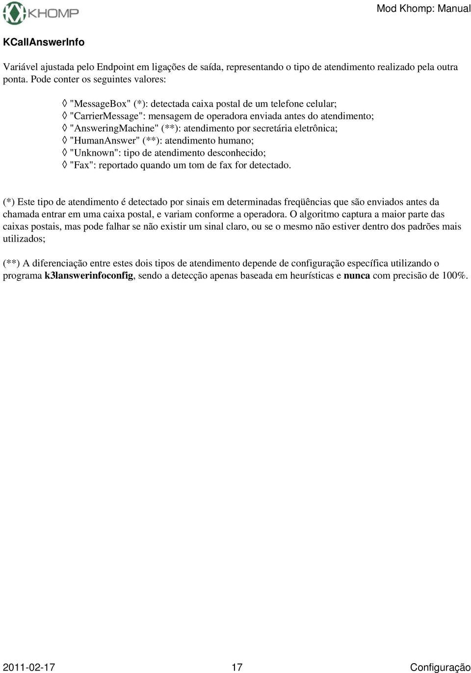 atendimento por secretária eletrônica; "HumanAnswer" (**): atendimento humano; "Unknown": tipo de atendimento desconhecido; "Fax": reportado quando um tom de fax for detectado.