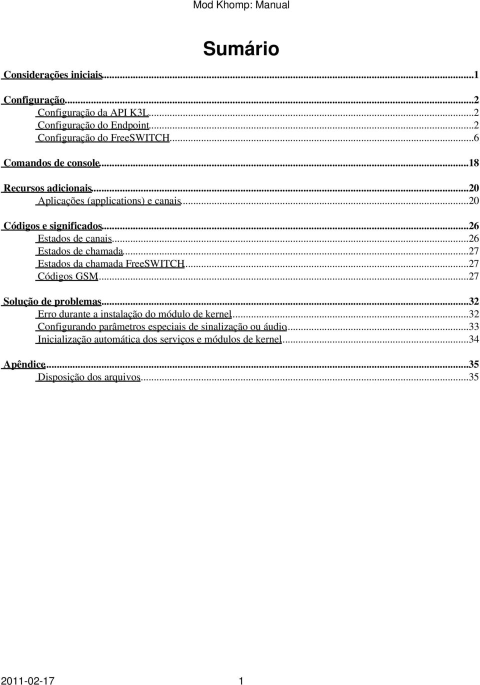 ..26 Estados de chamada...27 Estados da chamada FreeSWITCH...27 Códigos GSM...27 Solução de problemas...32 Erro durante a instalação do módulo de kernel.