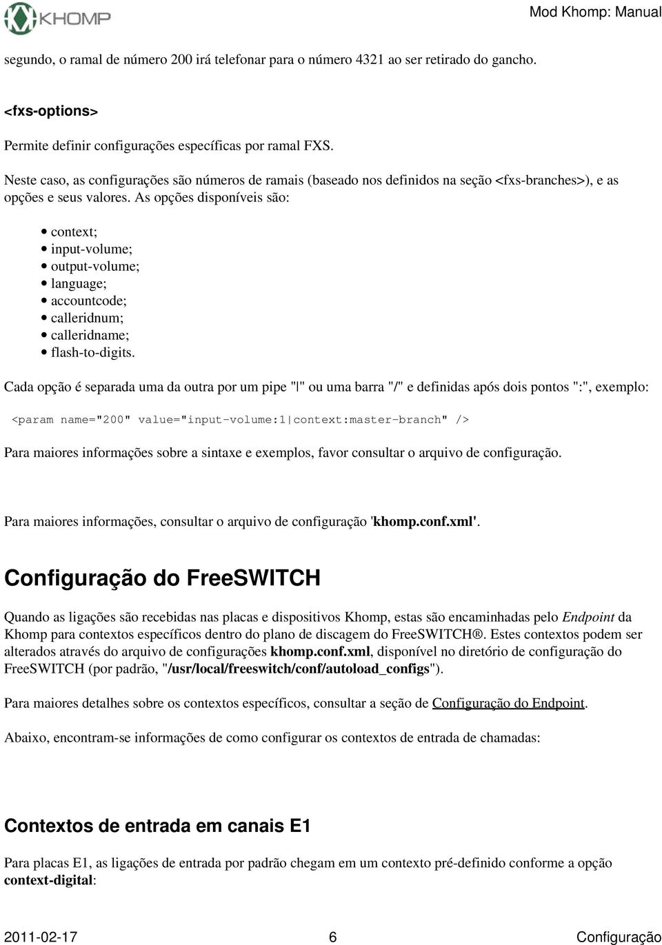 As opções disponíveis são: context; input-volume; output-volume; language; accountcode; calleridnum; calleridname; flash-to-digits.