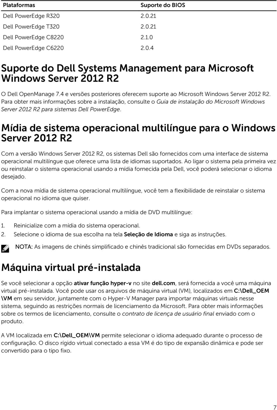 Para obter mais informações sobre a instalação, consulte o Guia de instalação do Microsoft Windows Server 2012 R2 para sistemas Dell PowerEdge.