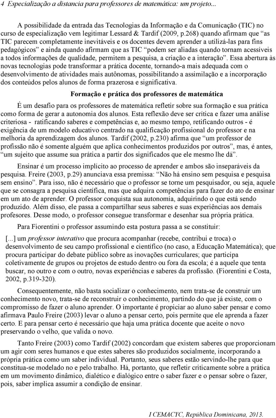 268) quando afirmam que as TIC parecem completamente inevitáveis e os docentes devem aprender a utilizá-las para fins pedagógicos e ainda quando afirmam que as TIC podem ser aliadas quando tornam