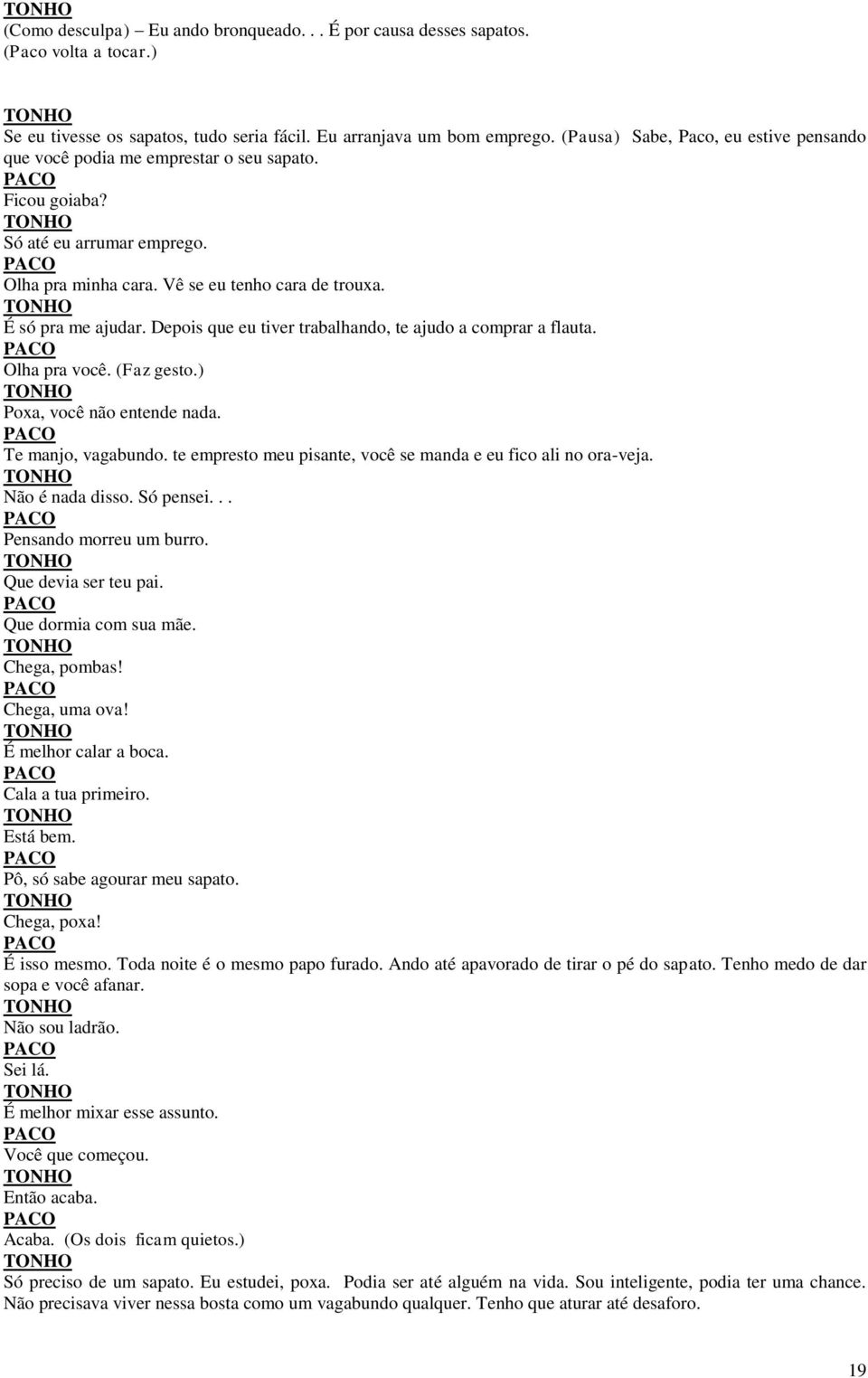 Depois que eu tiver trabalhando, te ajudo a comprar a flauta. Olha pra você. (Faz gesto.) Poxa, você não entende nada. Te manjo, vagabundo.