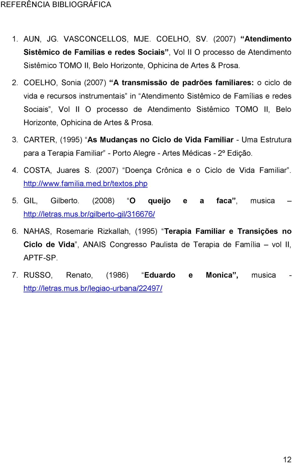 COELHO, Sonia (2007) A transmissão de padrões familiares: o ciclo de vida e recursos instrumentais in Atendimento Sistêmico de Famílias e redes Sociais, Vol II O processo de Atendimento Sistêmico