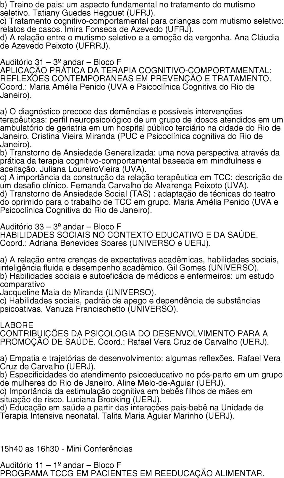 APLICAÇÃO PRÁTICA DA TERAPIA COGNITIVO-COMPORTAMENTAL: REFLEXÕES CONTEMPORANEAS EM PREVENÇÃO E TRATAMENTO. Coord.: Maria Amélia Penido (UVA e Psicoclínica Cognitiva do Rio de Janeiro).