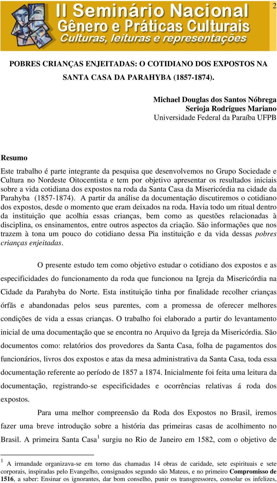 Nordeste Oitocentista e tem por objetivo apresentar os resultados iniciais sobre a vida cotidiana dos expostos na roda da Santa Casa da Misericórdia na cidade da Parahyba (1857-1874).