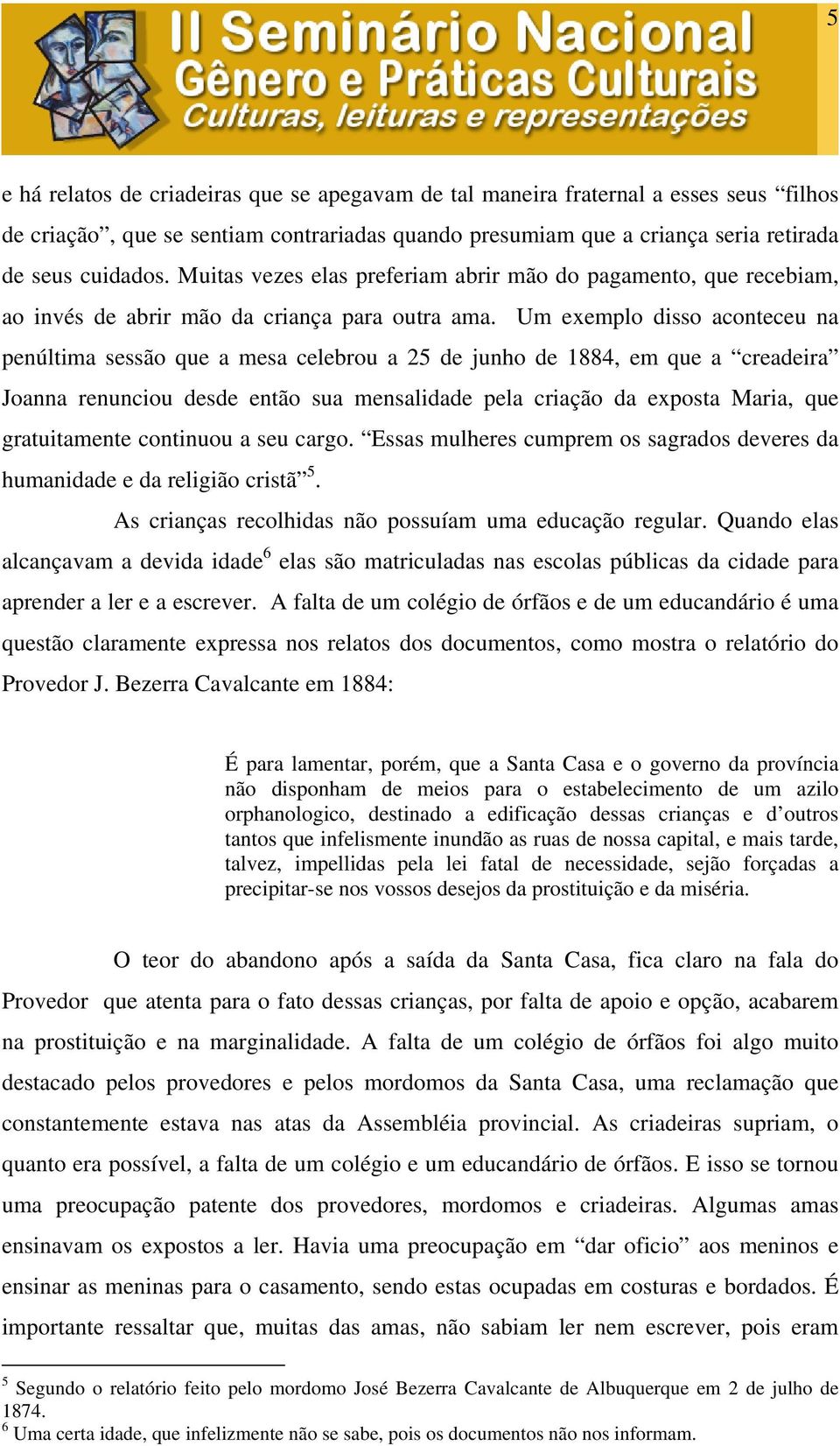 Um exemplo disso aconteceu na penúltima sessão que a mesa celebrou a 25 de junho de 1884, em que a creadeira Joanna renunciou desde então sua mensalidade pela criação da exposta Maria, que