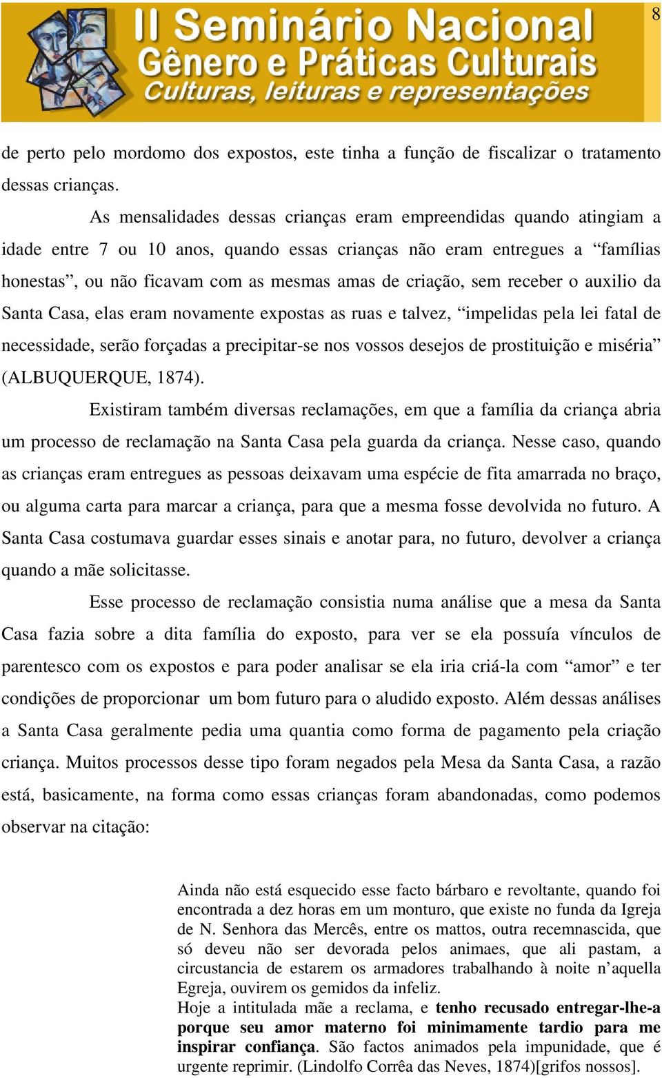 criação, sem receber o auxilio da Santa Casa, elas eram novamente expostas as ruas e talvez, impelidas pela lei fatal de necessidade, serão forçadas a precipitar-se nos vossos desejos de prostituição