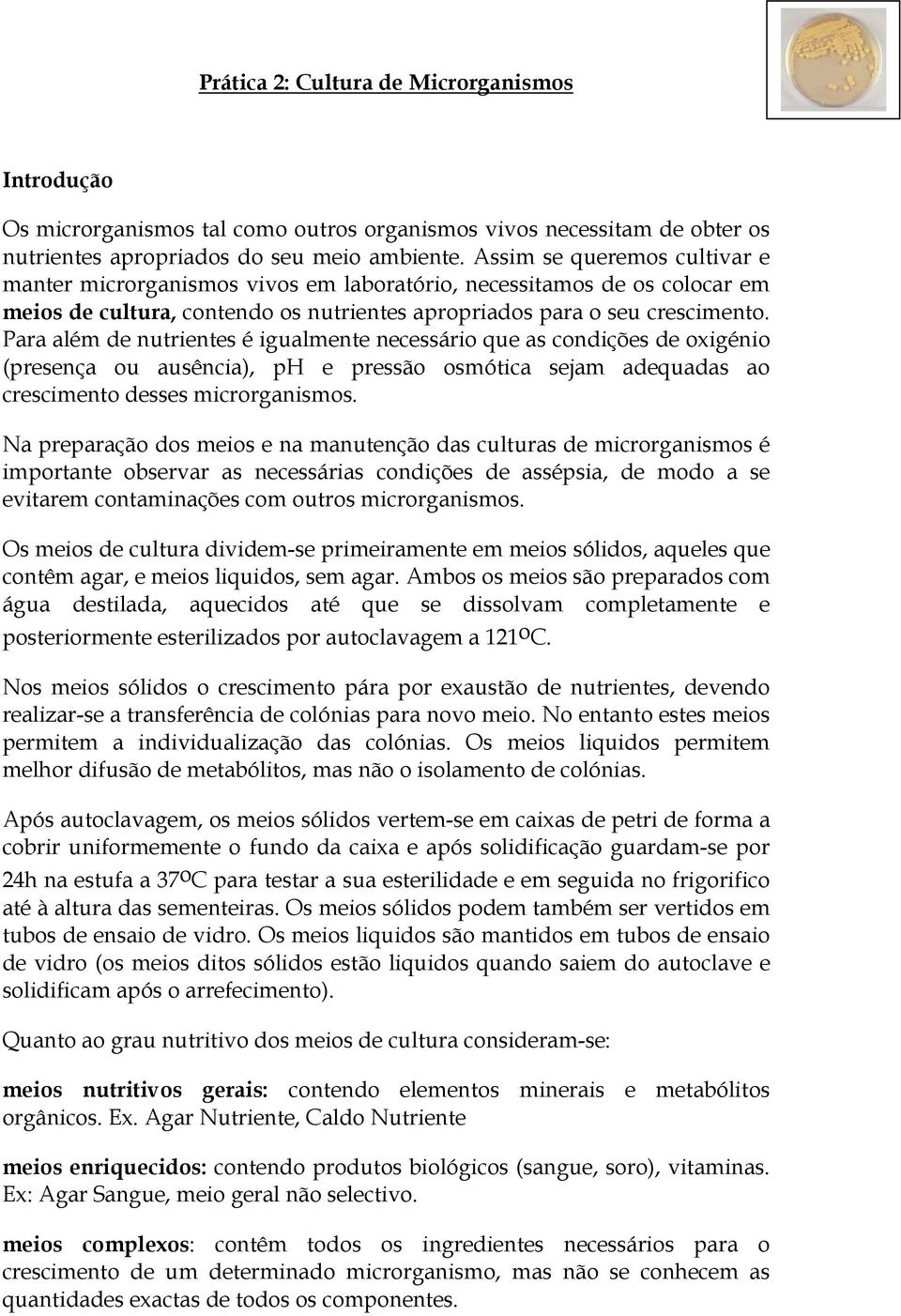 Para além de nutrientes é igualmente necessário que as condições de oxigénio (presença ou ausência), ph e pressão osmótica sejam adequadas ao crescimento desses microrganismos.