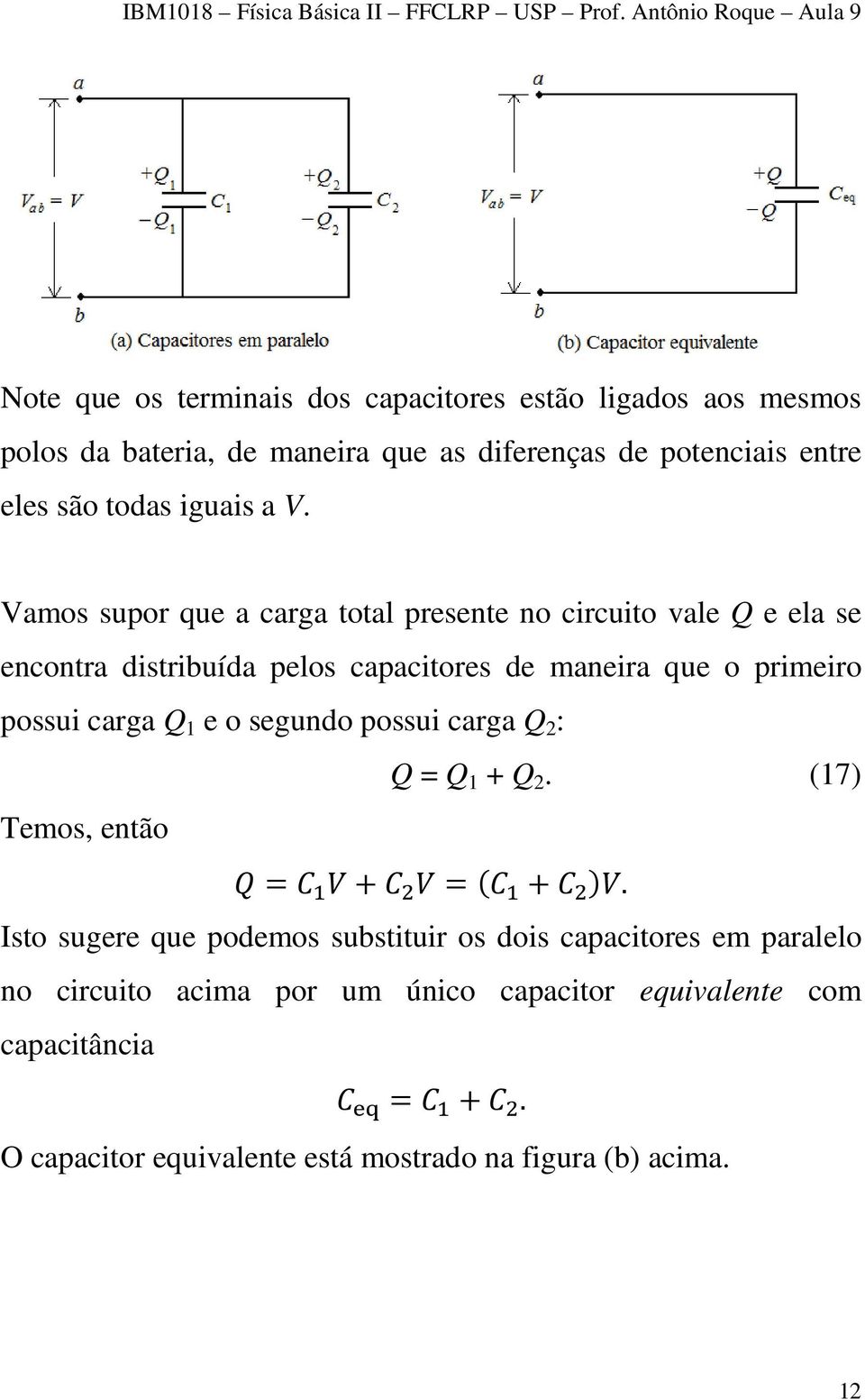 Vamos supor que a carga total presente no circuito vale Q e ela se encontra distribuída pelos capacitores de maneira que o primeiro possui carga Q