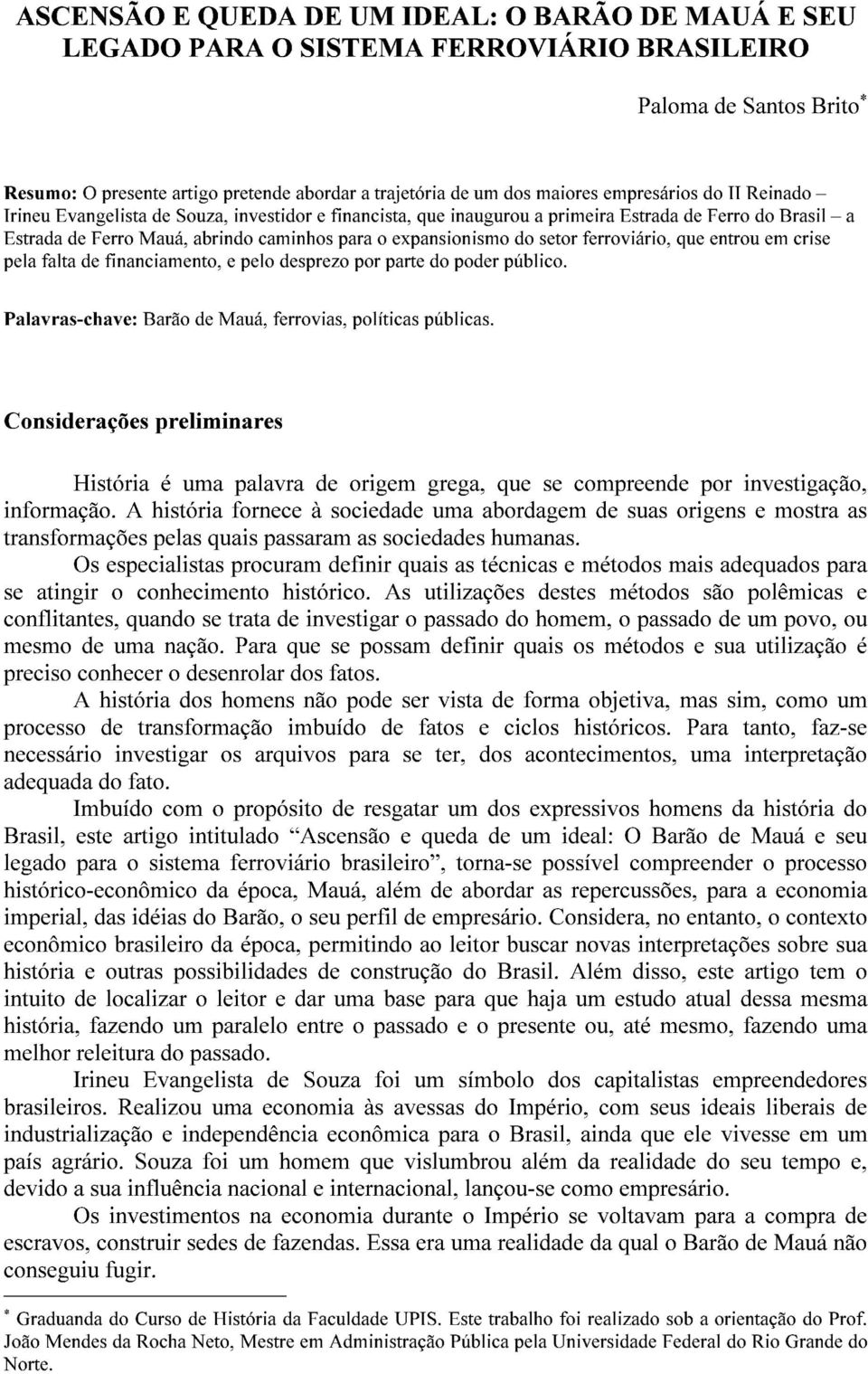 setor ferroviário, que entrou em crise pela falta de financiamento, e pelo desprezo por parte do poder público. Palavras-chave: Barão de Mauá, ferrovias, políticas públicas.