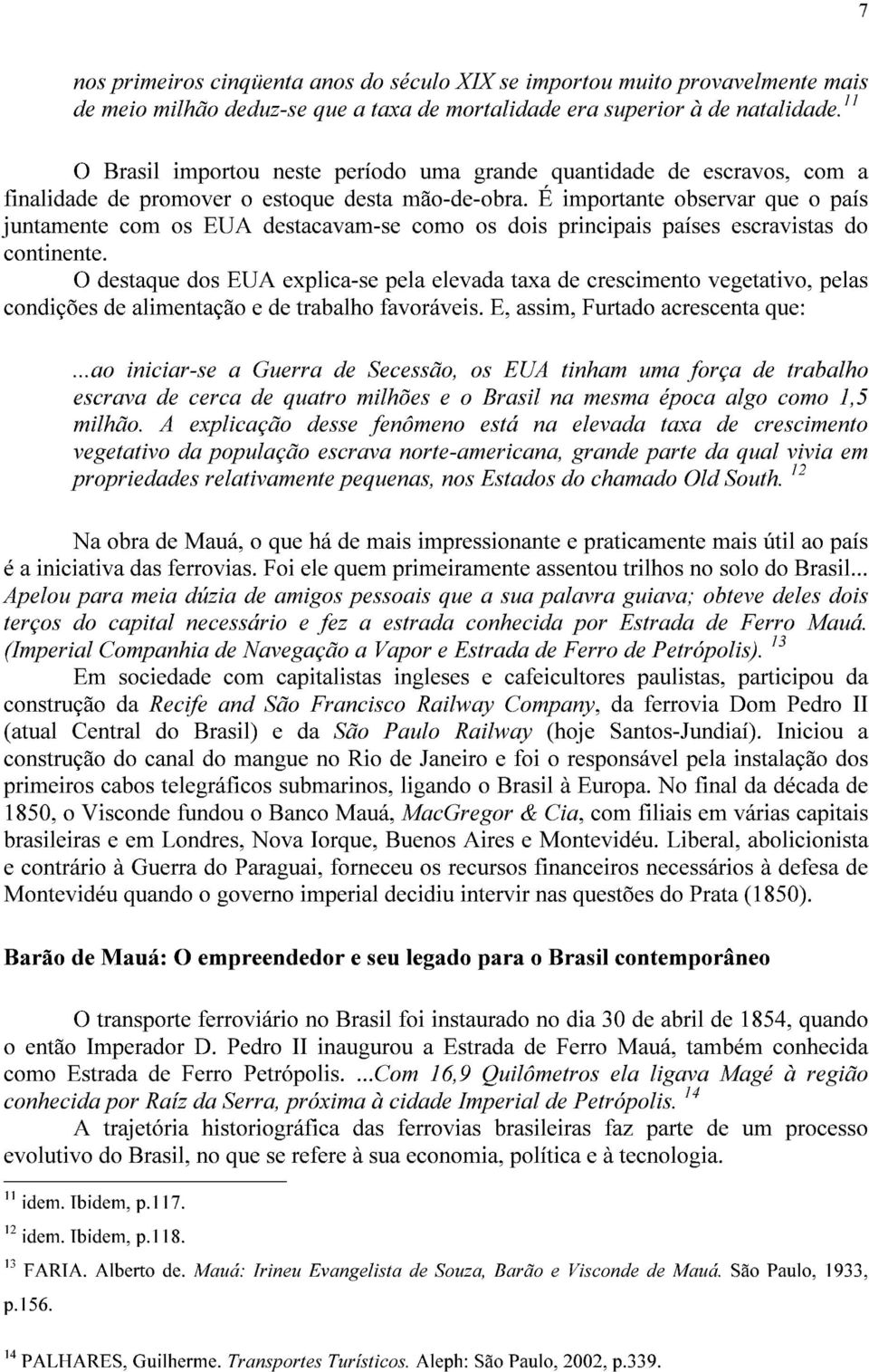 É importante observar que o país juntamente com os EUA destacavam-se como os dois principais países escravistas do continente.