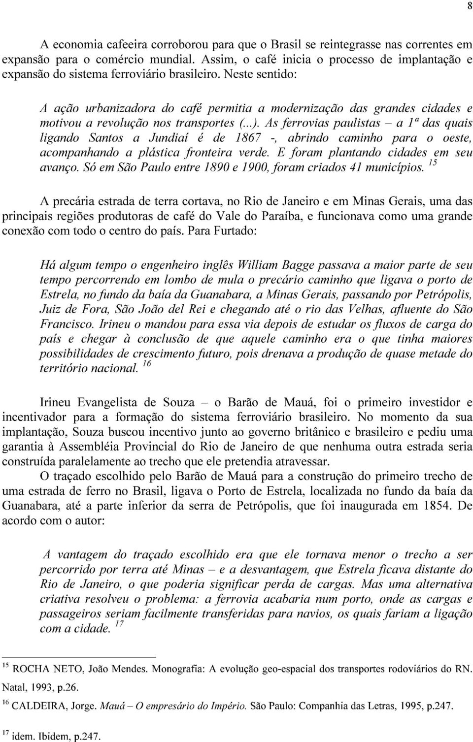 Neste sentido: A ação urbanizadora do café permitia a modernização das grandes cidades e motivou a revolução nos transportes (...).