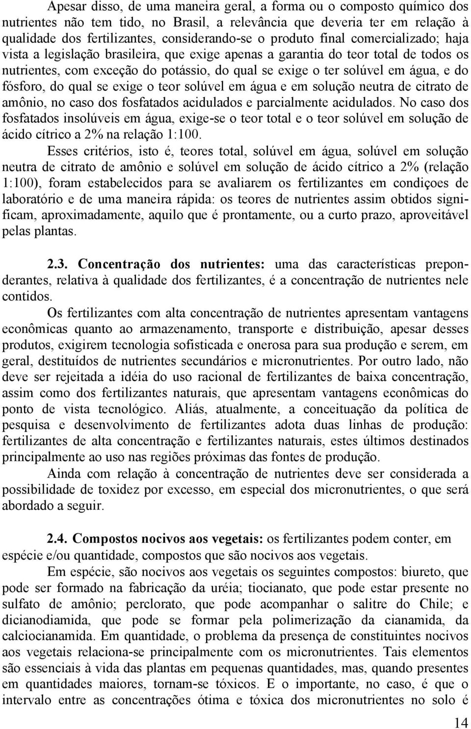 do fósforo, do qual se exige o teor solúvel em água e em solução neutra de citrato de amônio, no caso dos fosfatados acidulados e parcialmente acidulados.