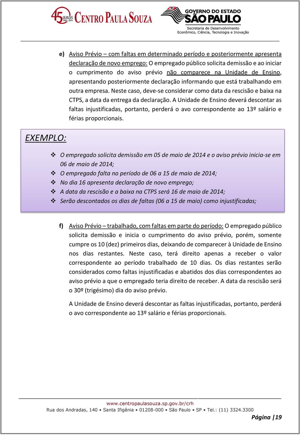 Neste caso, deve-se considerar como data da rescisão e baixa na CTPS, a data da entrega da declaração.