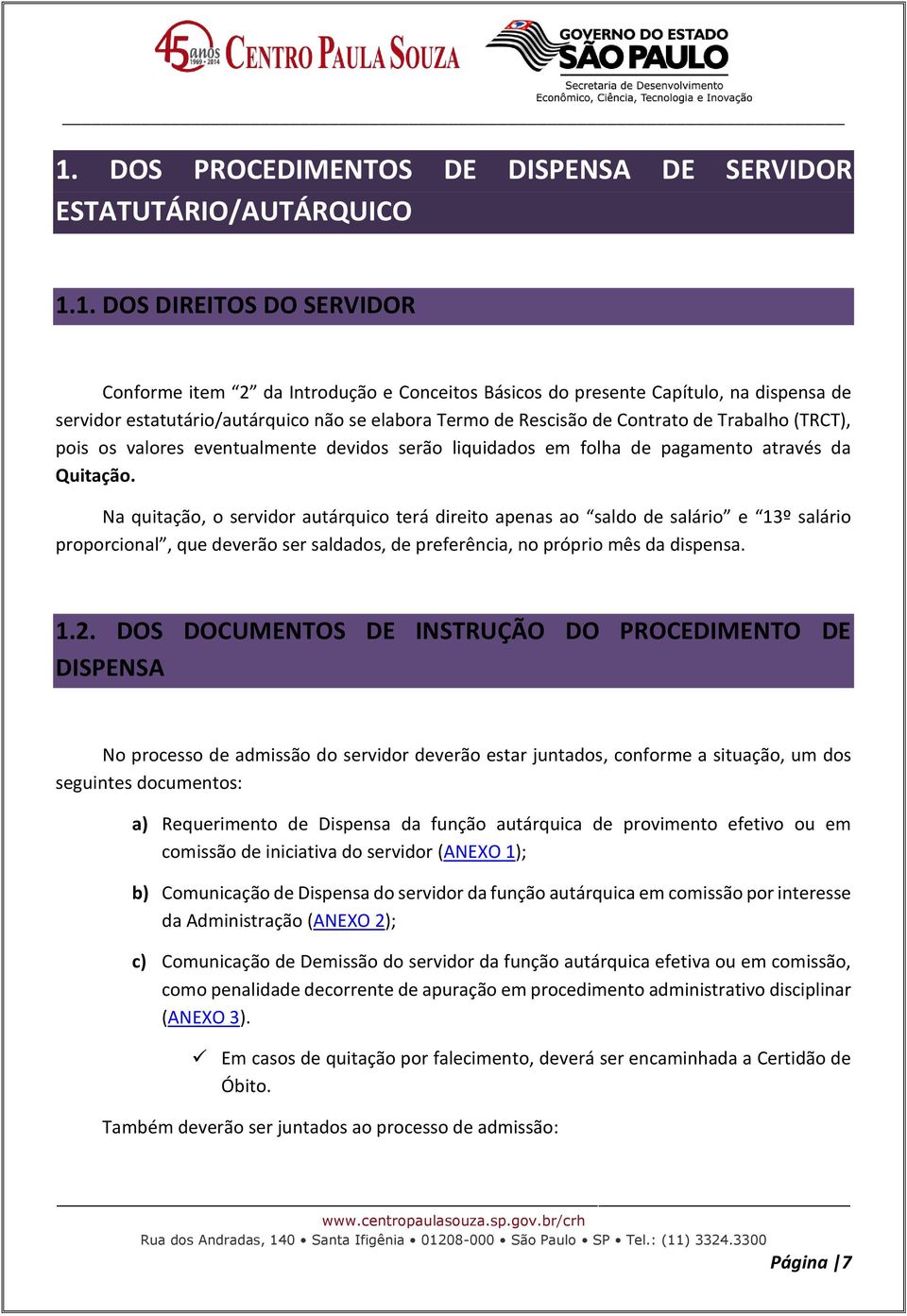 Na quitação, o servidor autárquico terá direito apenas ao saldo de salário e 13º salário proporcional, que deverão ser saldados, de preferência, no próprio mês da dispensa. 1.2.