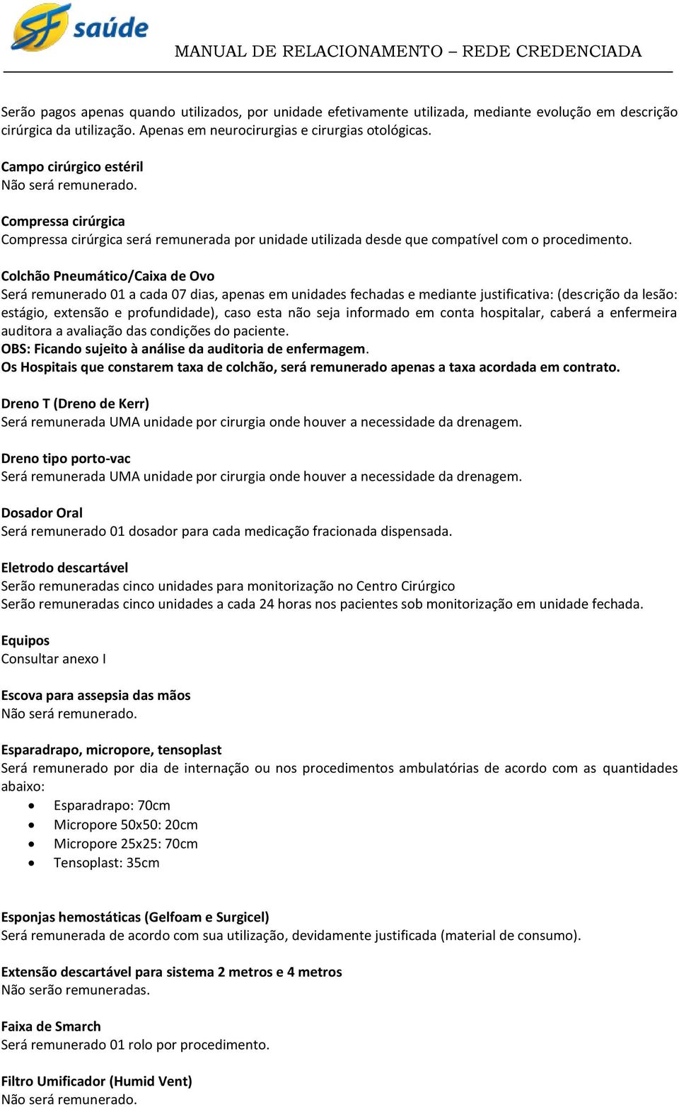 Colchão Pneumático/Caixa de Ovo Será remunerado 01 a cada 07 dias, apenas em unidades fechadas e mediante justificativa: (descrição da lesão: estágio, extensão e profundidade), caso esta não seja