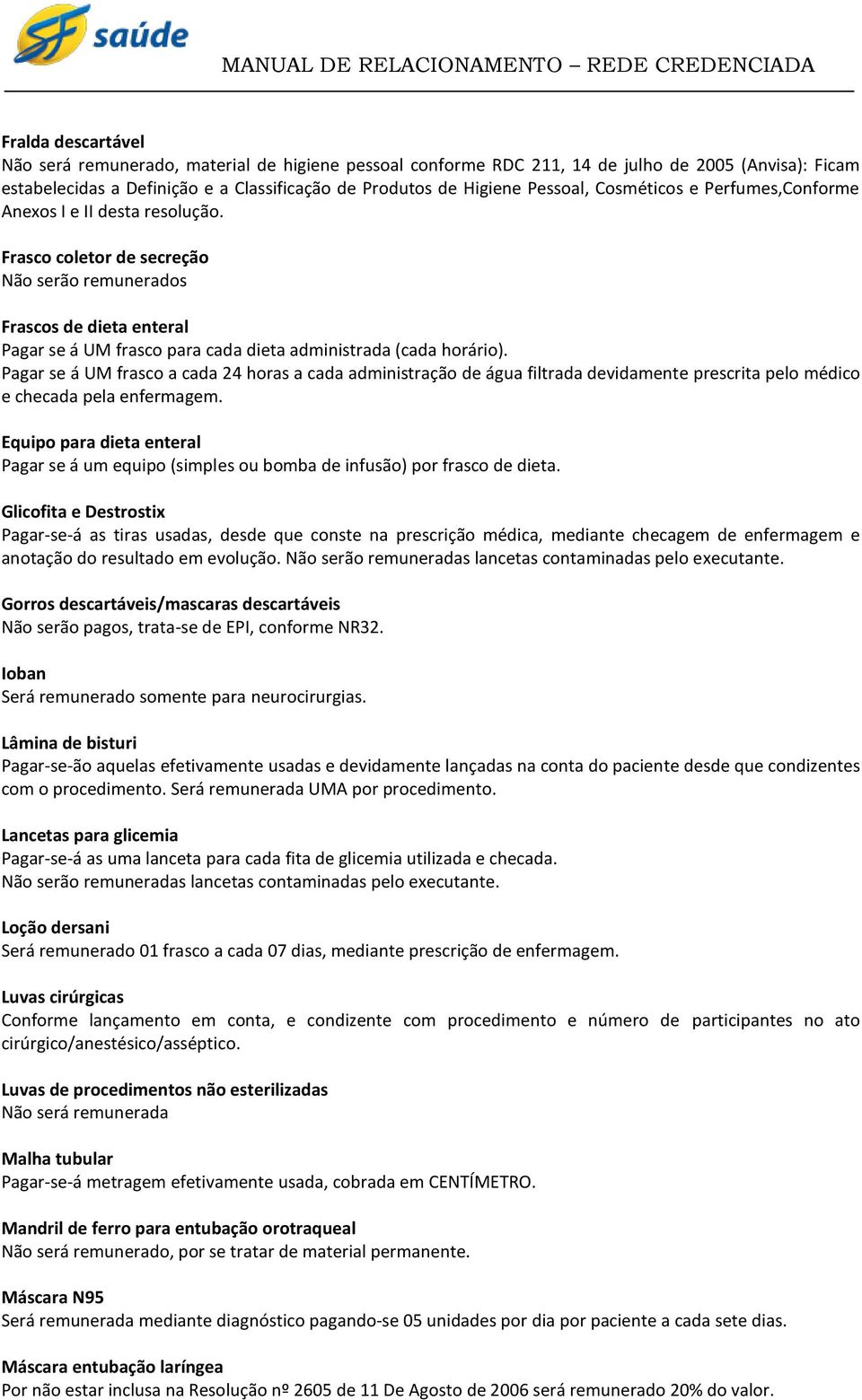 Frasco coletor de secreção Não serão remunerados Frascos de dieta enteral Pagar se á UM frasco para cada dieta administrada (cada horário).