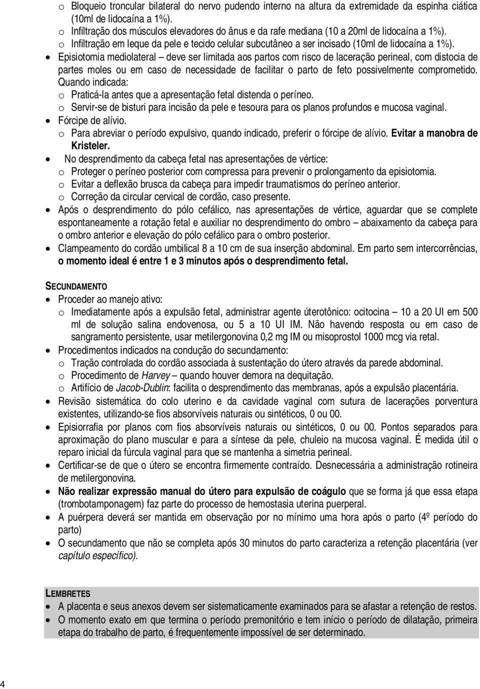 Episiotomia mediolateral deve ser limitada aos partos com risco de laceração perineal, com distocia de partes moles ou em caso de necessidade de facilitar o parto de feto possivelmente comprometido.