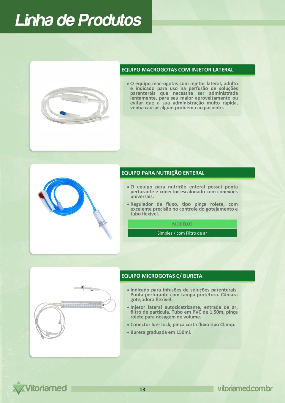 EQUIPO PARA NUTRIÇÃO ENTERAL O equipo para nutrição enteral possui ponta perfurante e conector escalonado com conexões universais.