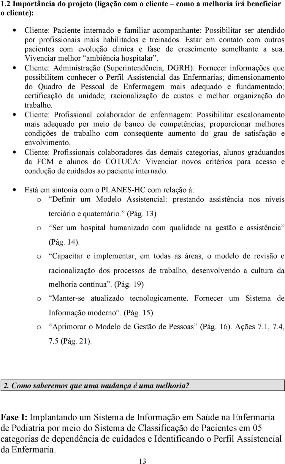 Cliente: Administração (Superintendência, DGRH): Fornecer informações que possibilitem conhecer o Perfil Assistencial das Enfermarias; dimensionamento do Quadro de Pessoal de Enfermagem mais adequado