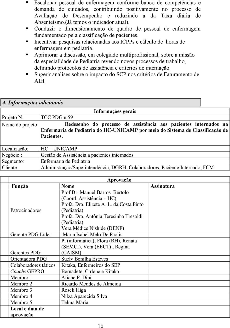 Incentivar pesquisas relacionadas aos ICPPs e cálculo de horas de enfermagem em pediatria.