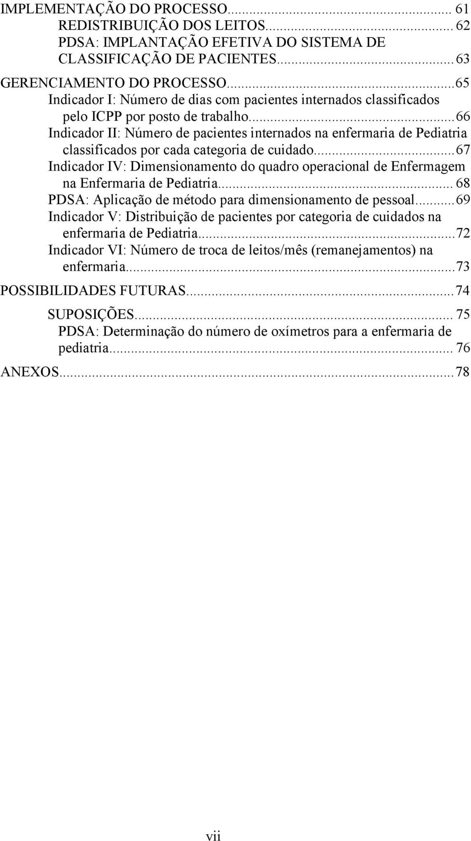 ..66 Indicador II: Número de pacientes internados na enfermaria de Pediatria classificados por cada categoria de cuidado.