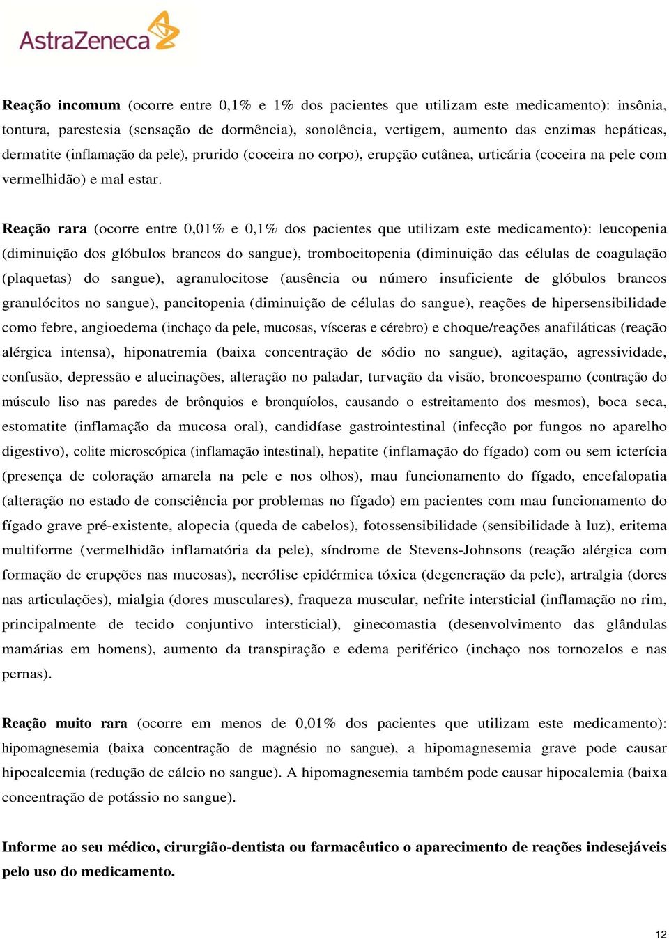 Reação rara (ocorre entre 0,01% e 0,1% dos pacientes que utilizam este medicamento): leucopenia (diminuição dos glóbulos brancos do sangue), trombocitopenia (diminuição das células de coagulação