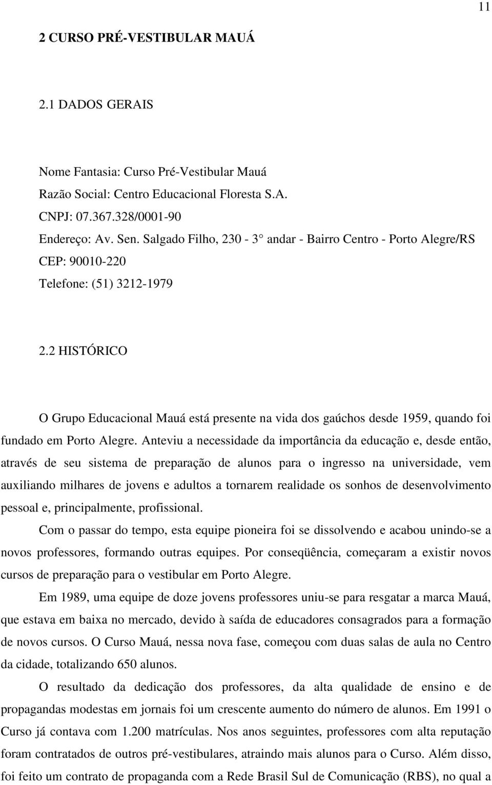 2 HISTÓRICO O Grupo Educacional Mauá está presente na vida dos gaúchos desde 1959, quando foi fundado em Porto Alegre.