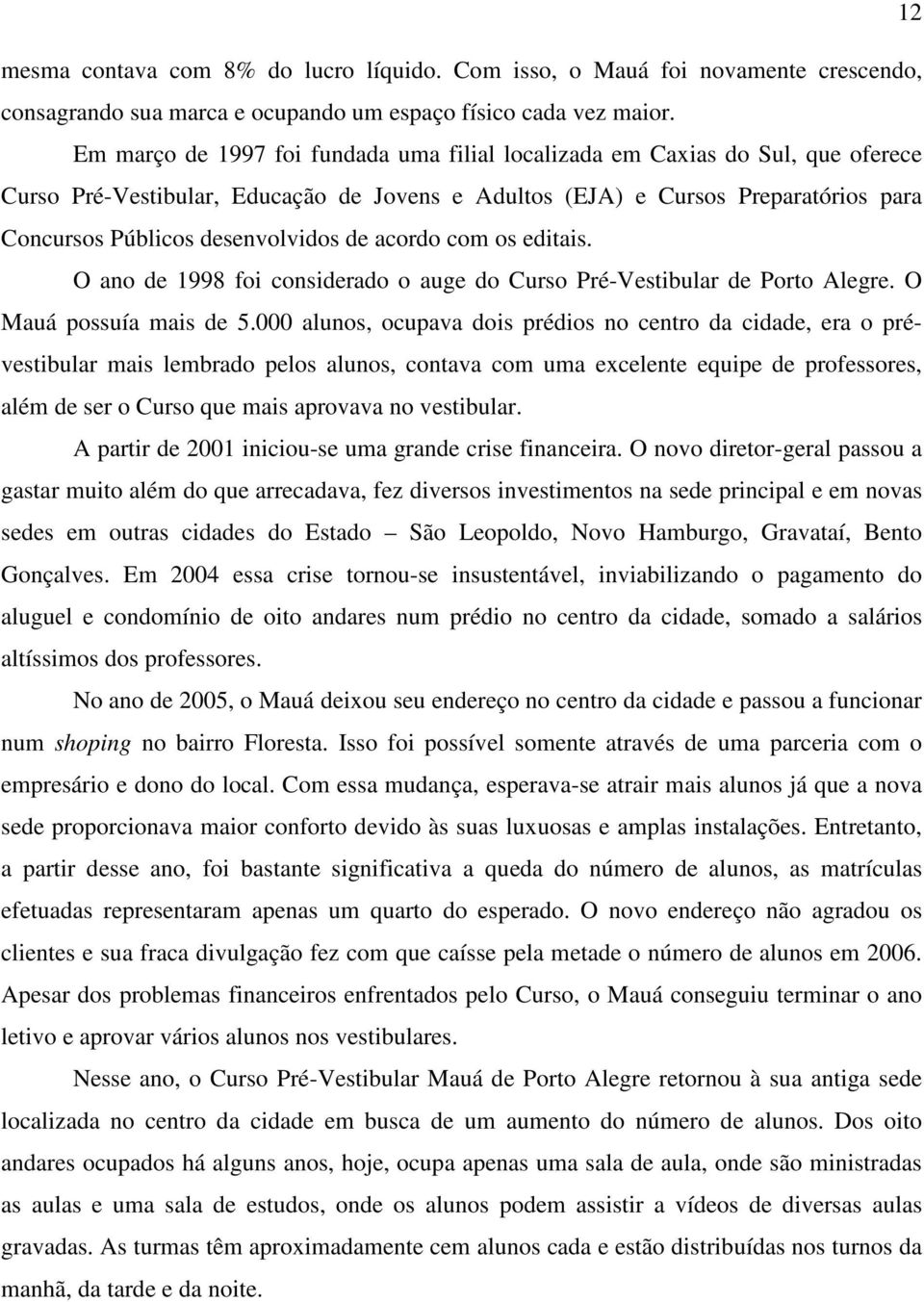 de acordo com os editais. O ano de 1998 foi considerado o auge do Curso Pré-Vestibular de Porto Alegre. O Mauá possuía mais de 5.