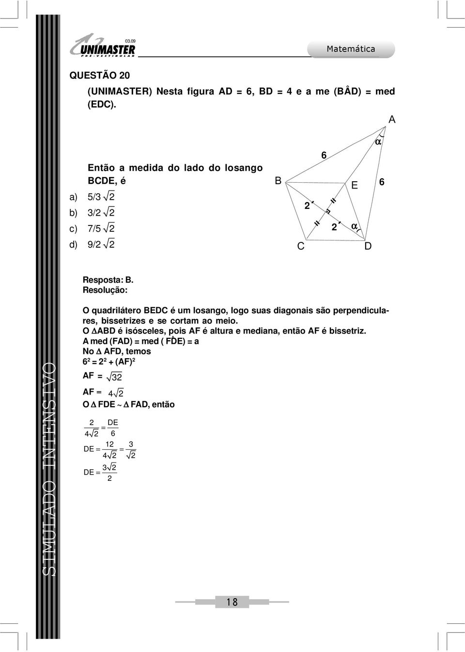 O quadrilátero BEDC é um losango, logo suas diagonais são perpendiculares, bissetrizes e se cortam ao meio.