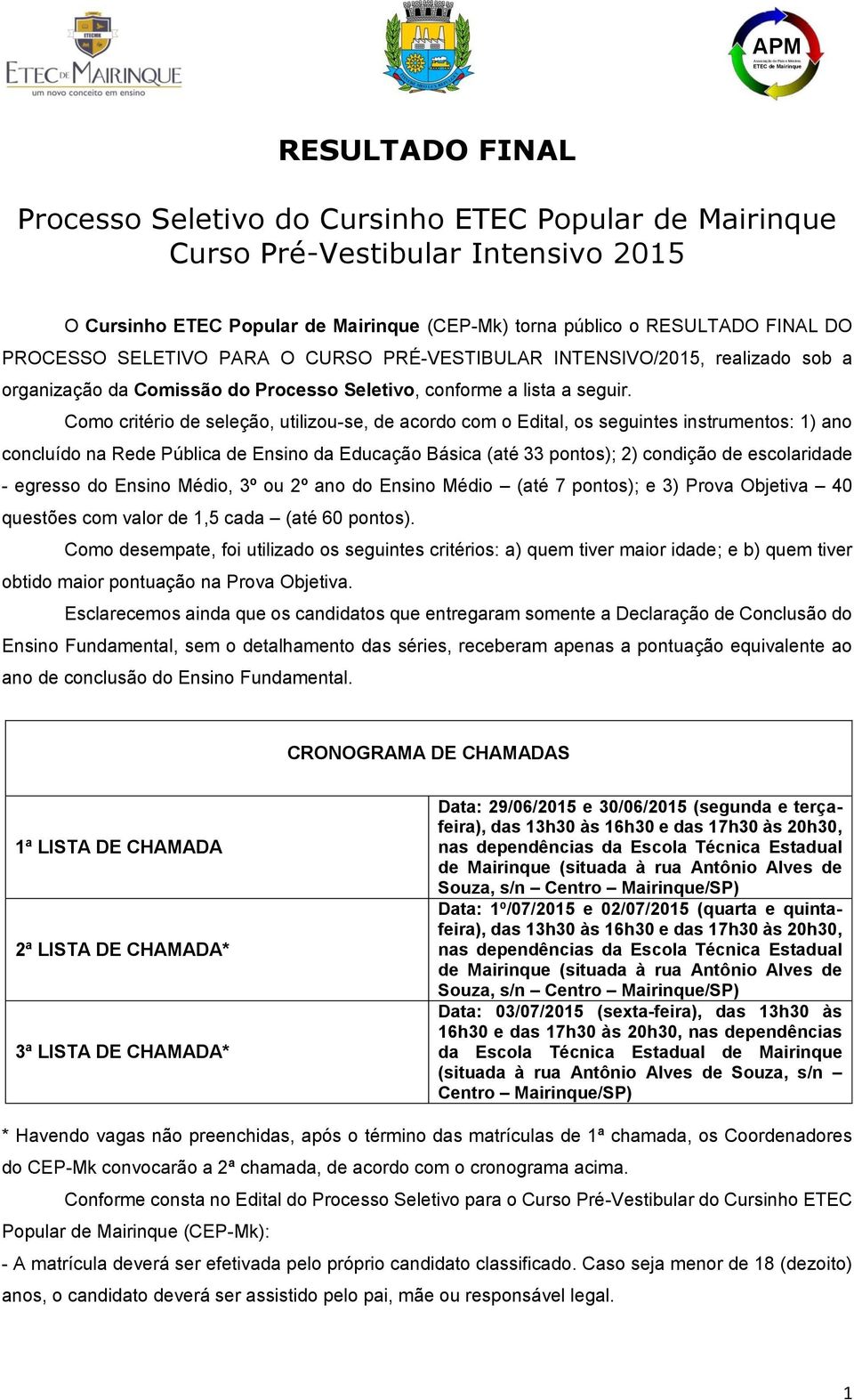 Como critério de seleção, utilizou-se, de acordo com o Edital, os seguintes instrumentos: 1) ano concluído na Rede Pública de Ensino da Educação Básica (até 33 pontos); 2) condição de escolaridade -