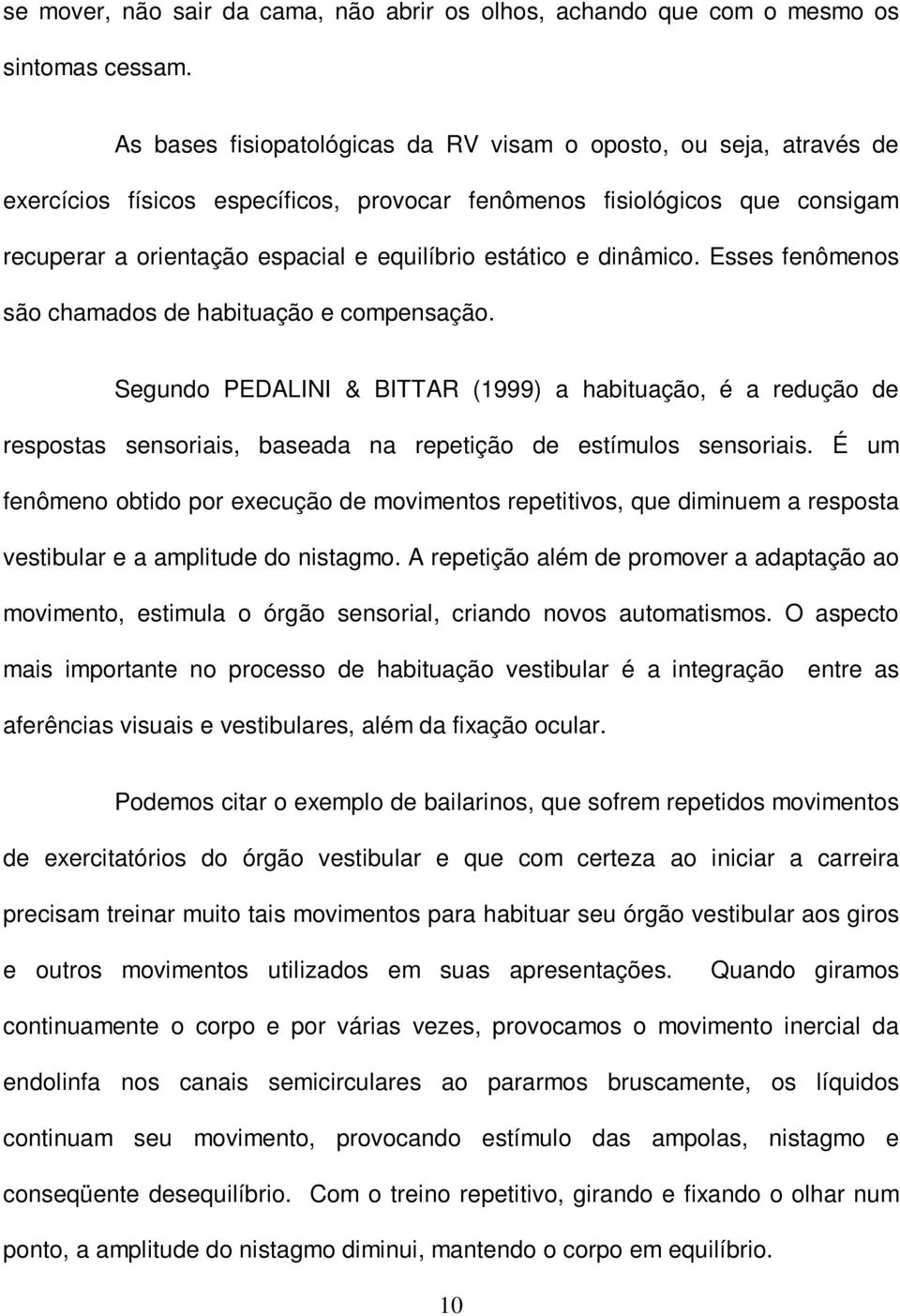 e dinâmico. Esses fenômenos são chamados de habituação e compensação. Segundo PEDALINI & BITTAR (1999) a habituação, é a redução de respostas sensoriais, baseada na repetição de estímulos sensoriais.