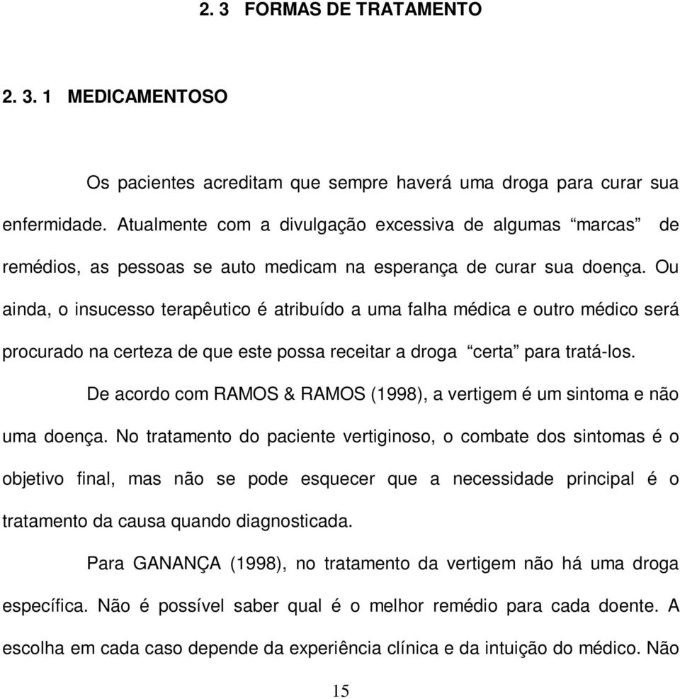 Ou ainda, o insucesso terapêutico é atribuído a uma falha médica e outro médico será procurado na certeza de que este possa receitar a droga certa para tratá-los.