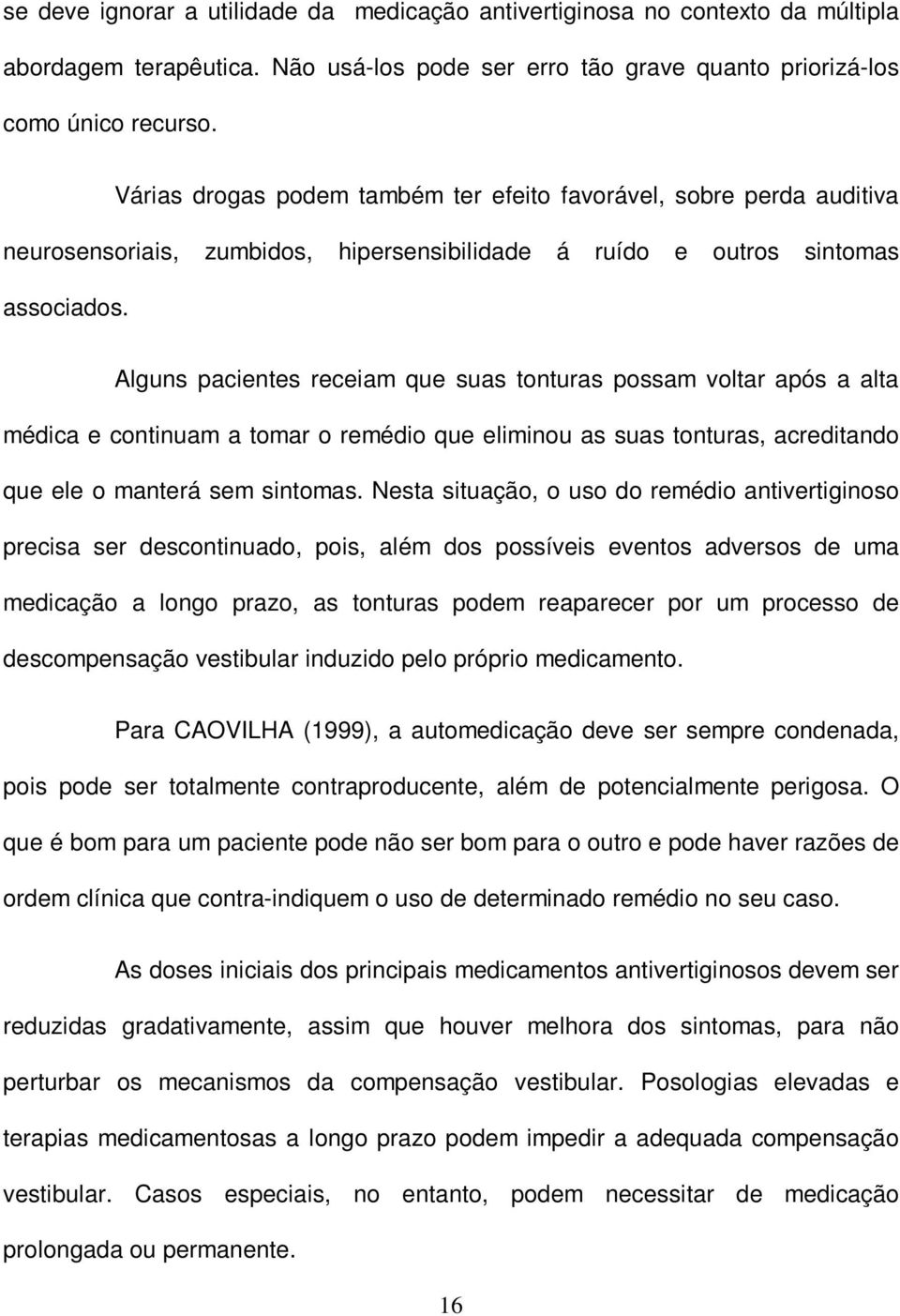 Alguns pacientes receiam que suas tonturas possam voltar após a alta médica e continuam a tomar o remédio que eliminou as suas tonturas, acreditando que ele o manterá sem sintomas.