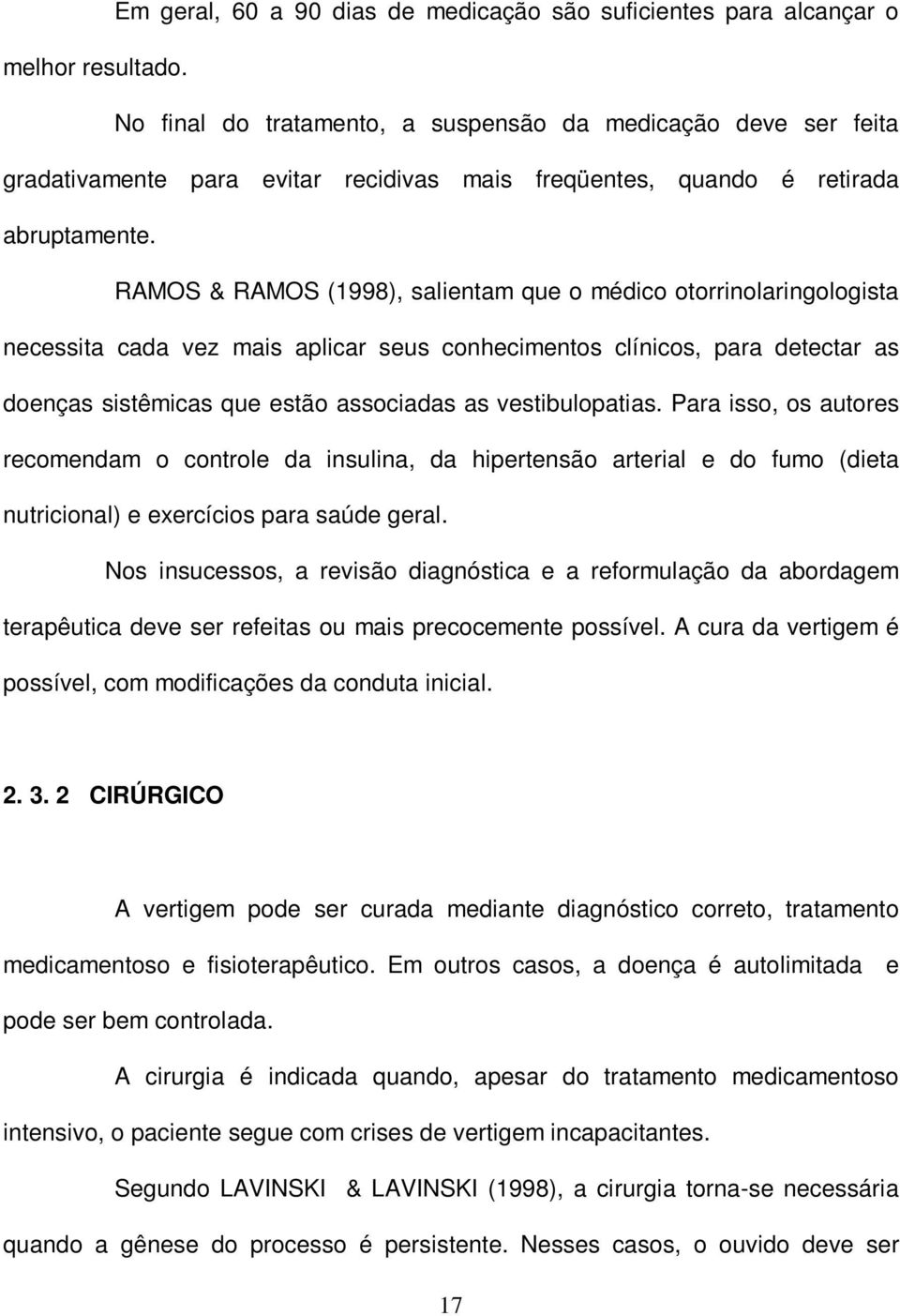 RAMOS & RAMOS (1998), salientam que o médico otorrinolaringologista necessita cada vez mais aplicar seus conhecimentos clínicos, para detectar as doenças sistêmicas que estão associadas as